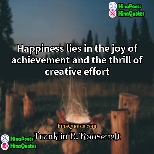 Franklin D Roosevelt Quotes | Happiness lies in the joy of achievement